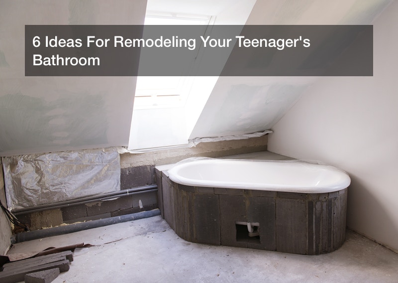 6 Ideas For Remodeling Your Teenager’s Bathroom