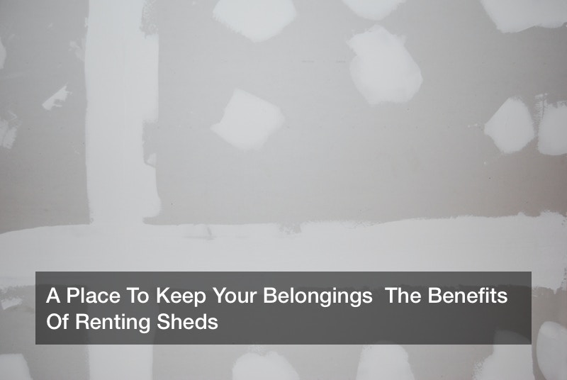 A Place To Keep Your Belongings  The Benefits Of Renting Sheds