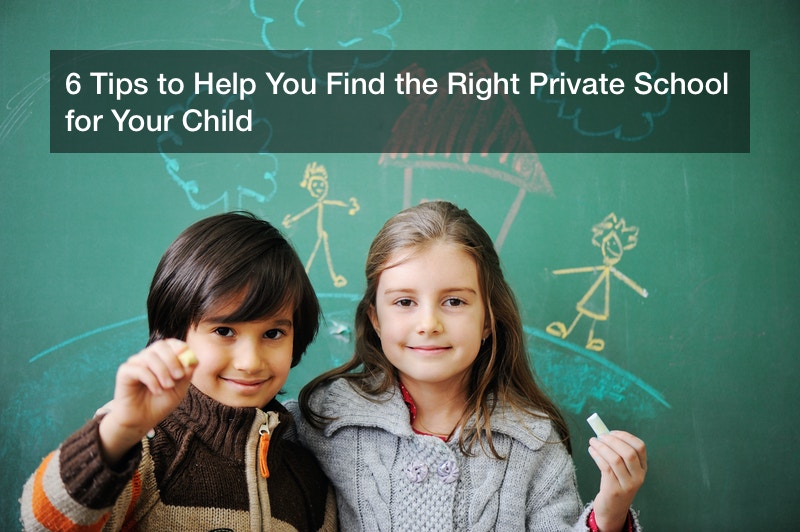 6 Tips to Help You Find the Right Private School for Your Child