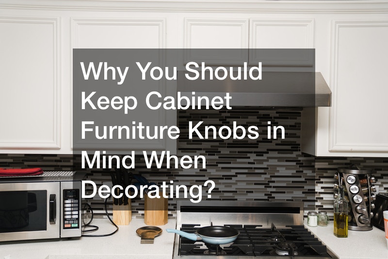 Why You Should Keep Cabinet Furniture Knobs in Mind When Decorating?