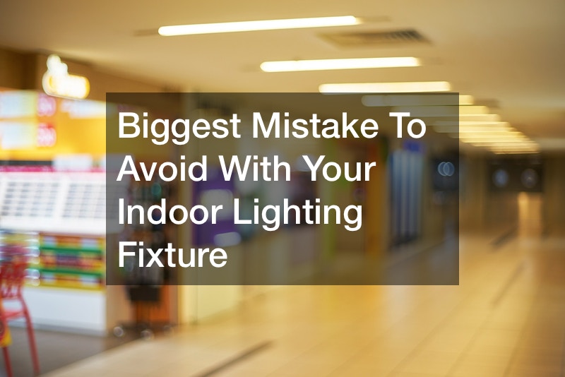 Biggest Mistake To Avoid With Your Indoor Lighting Fixture