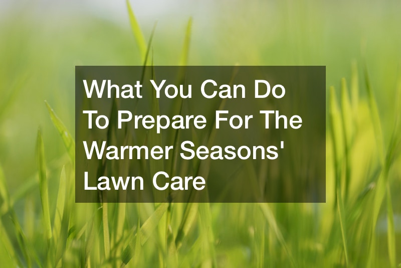 What You Can Do To Prepare For The Warmer Seasons Lawn Care
