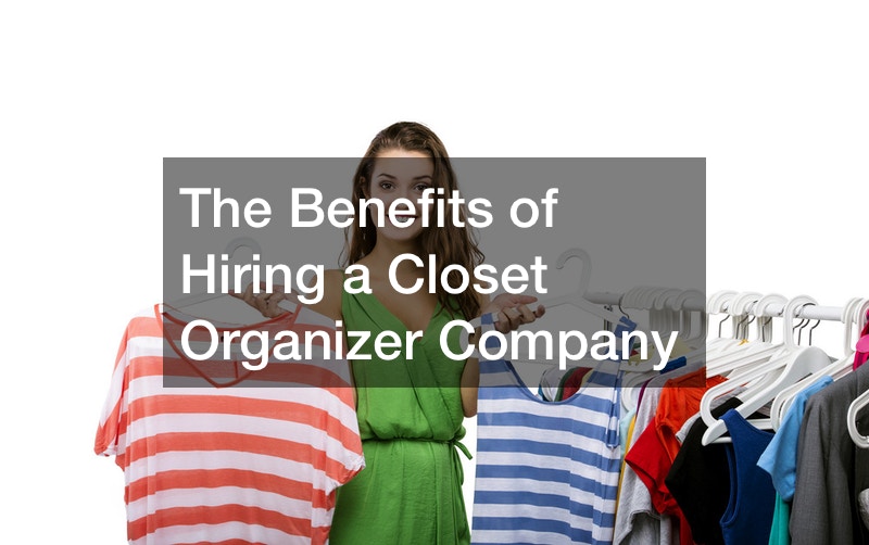 The Benefits of Hiring a Closet Organizer Company