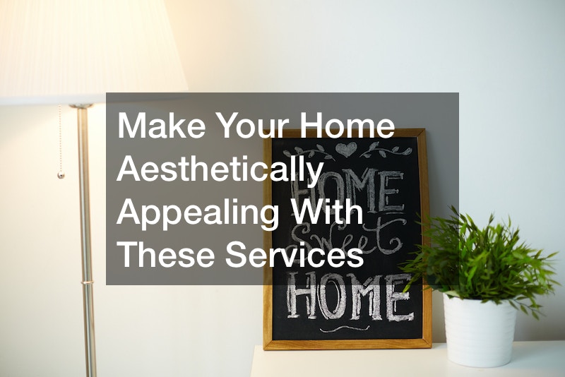 Make Your Home Aesthetically Appealing With These Services