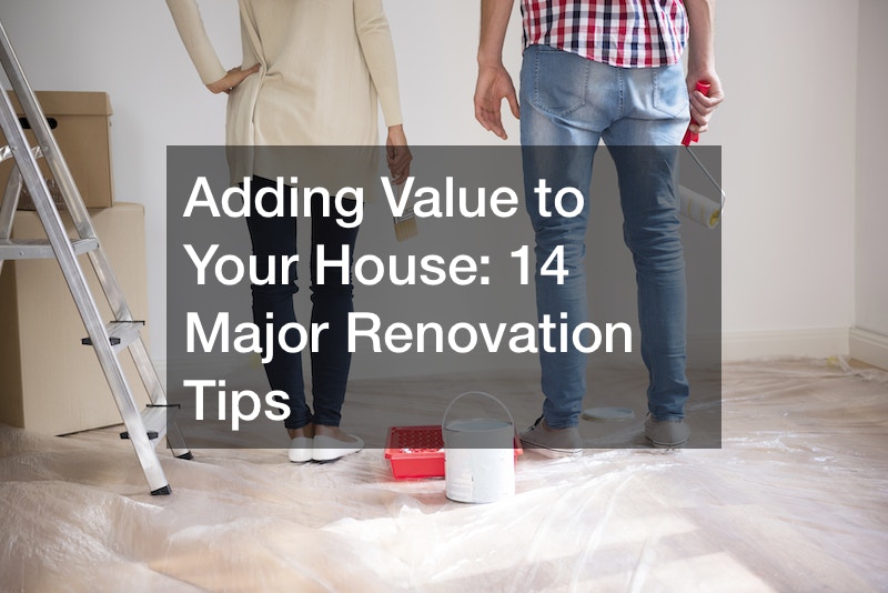 Adding Value to Your House: 14 Major Renovation Tips