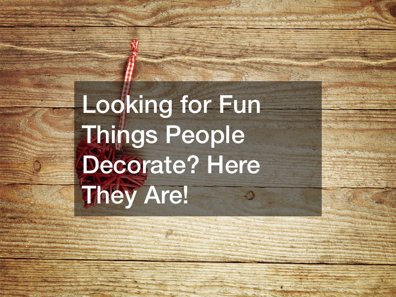 Looking for Fun Things People Decorate? Here They Are!