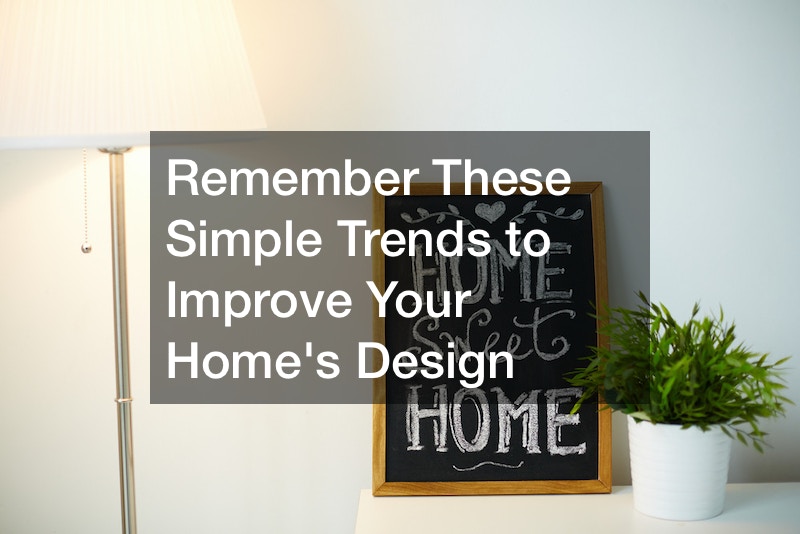 Remember These Simple Trends to Improve Your Homes Design