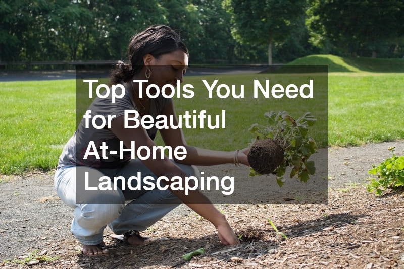 Top Tools You Need for Beautiful At-Home Landscaping